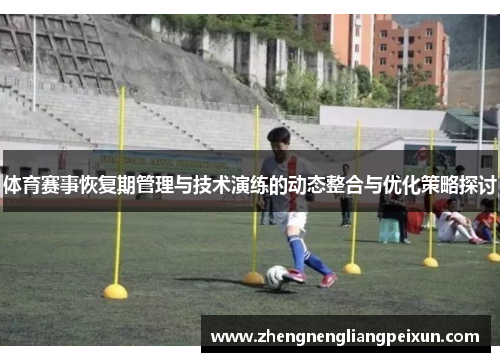 体育赛事恢复期管理与技术演练的动态整合与优化策略探讨